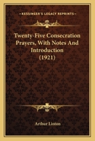 Twenty-Five Consecration Prayers: With Notes and Introduction 1018292500 Book Cover