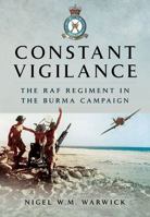 Constant Vigilance: The RAF Regiment in the Burma Campaign: The RAF Regiment in South-East Asia Command 147382284X Book Cover