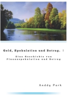 Geld, Spekulation und Betrug 1: Eine Geschichte von Finanzspekulation und Betrug (German Edition) B0C5P5M2Z7 Book Cover