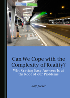 Can We Cope with the Complexity of Reality? Why Craving Easy Answers Is at the Root of Our Problems 1527548511 Book Cover