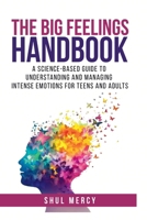 The Big Feelings Handbook: A Science-Based Guide to Understanding and Managing Intense Emotions for Teens and Adults B0FMBTWFH9 Book Cover