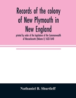 Records of the colony of New Plymouth in New England: printed by order of the legislature of the Commonwealth of Massachusetts (Volume I) 1633-1640 9353976987 Book Cover