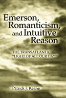 Emerson, Romanticism, And Intuitive Reason: The Transatlantic "Light of All Our Day" 0826216021 Book Cover