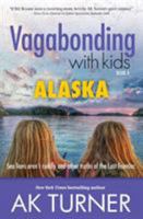 Vagabonding with Kids: Alaska 1612549764 Book Cover