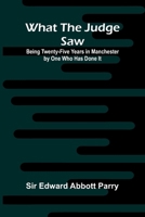 What The Judge Saw: Being Twenty-Five Years In Manchester By One Who Has Done It 9367242956 Book Cover