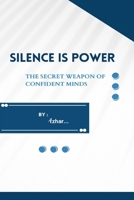Silence is power: The secret weapon of confidence Minds B0FHQ2W7GR Book Cover