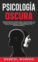 Psicología Oscura: Aprende técnicas de control mental y cómo analizar a las personas para influir en el comportamiento humano con manipul 191547079X Book Cover