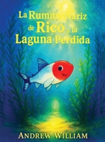 La Rummy Nariz de Rico y la Laguna Perdida: Una inmersión audaz en una laguna misteriosa donde se revela un secreto oculto para sanar las aguas. (Spanish Edition) B0FL8SYJ8M Book Cover