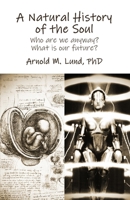A Natural History of the Soul: Who are we anyway? What does our future hold? 1736874209 Book Cover