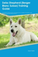 Swiss Shepherd (Berger Blanc Suisse) Training Guide Swiss Shepherd Training Includes: Swiss Shepherd Tricks, Socializing, Housetraining, Agility, Obedience, Behavioral Training, and More 1395861978 Book Cover