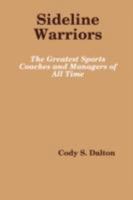 Sideline Warriors: The Greatest Sports Coaches and Managers of All Time 1435713745 Book Cover