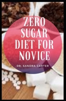 Zero Sugar Diet For Novice: Reducing the amount of sugar in the diet can help a person reduce their risk of these health conditions. B08Z2THQPX Book Cover