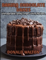 Baking Chocolate cakes: Unimaginable Family Finger Licking Recipes B0BS8RXZBW Book Cover