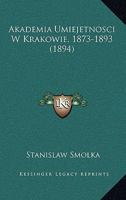 Akademia Umiejetnosci W Krakowie, 1873-1893 (1894) 1168362733 Book Cover