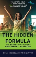The Hidden Formula: The Secret to Student Engagement- Revealed! - Transform Your Classroom with 150+ Interactive and High Impact Games B0F679R5XN Book Cover