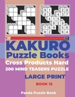 Kakuro Puzzle Book Hard Cross Product - 200 Mind Teasers Puzzle - Large Print - Book 13: Logic Games For Adults - Brain Games Books For Adults - Mind Teaser Puzzles For Adults 1700957112 Book Cover