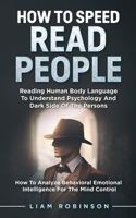 HOW TO SPEED READ PEOPLE: Reading Human Body Language To Understand Psychology And Dark Side Of The Persons - How To Analyze Behavioral Emotional Intelligence For The Mind Control B08QC3SGDQ Book Cover