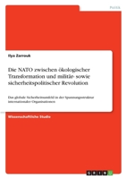 Die NATO zwischen �kologischer Transformation und milit�r- sowie sicherheitspolitischer Revolution: Das globale Sicherheitsumfeld in der Spannungsstruktur internationaler Organisationen 3346366898 Book Cover