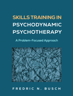 Skills Training in Psychodynamic Psychotherapy: A Problem-Focused Approach 1462558852 Book Cover