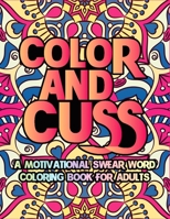 Cuss And Color A Motivational Swear Word Coloring Book For Adults: Adults Cuss word Relaxation Stress Relief tanagers colouring colored pages curse ... White Paper Insults Angers Professors sweary B08R3FG873 Book Cover