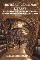 The Secret Christmas Library: A Spellbinding Tale of Lost Books, Hidden Rooms, and Winter Secrets B0G6VHTJV5 Book Cover