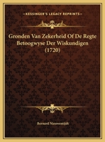 Gronden Van Zekerheid Of De Regte Betoogwyse Der Wiskundigen (1720) 1166064190 Book Cover