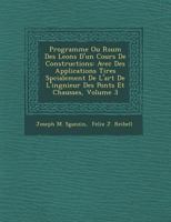Programme Ou R Sum Des Le Ons D'Un Cours de Constructions: Avec Des Applications Tir Es Sp Cialement de L'Art de L'Ing Nieur Des Ponts Et Chauss Es, Volume 3 1249957664 Book Cover
