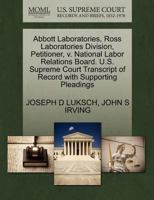 Abbott Laboratories, Ross Laboratories Division, Petitioner, v. National Labor Relations Board. U.S. Supreme Court Transcript of Record with Supporting Pleadings 127066123X Book Cover