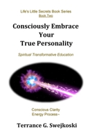 Consciously Embrace Your True Personality: (Life's Little Secrets Book Series 2) 0999439936 Book Cover