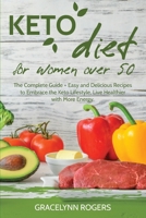Keto Diet for Women Over 50: The Complete Guide + Easy and Delicious Recipes to Embrace the Keto Lifestyle, Live Healthier with More Energy 1802993967 Book Cover