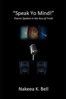 Speak Yo Mind: Poems Spoken in the Key of Truth 179274028X Book Cover