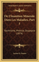 De L'Inanition Minerale Dans Les Maladies, Part 1: Rachitisme, Phthisie, Dyspepsie (1874) 1145981984 Book Cover