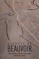 Because of Beauvoir: Christianity and the Cultivation of Female Genius 1602583218 Book Cover