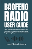 BAOFENG RADIO USER GUIDE: The Complete Manual for Mastering Your Handheld Transceiver with Simple Setup, Programming Tips, and Advanced Features B0DVRPZH7Q Book Cover