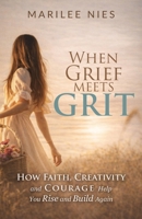 When Grief Meets Grit: How Faith, Creativity, and Courage Help You Rise and Build Again B0GPRVGKJX Book Cover