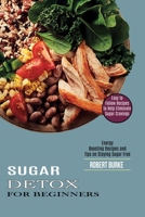 Sugar Detox for Beginners: Easy to Follow Recipes to Help Eliminate Sugar Cravings 1990169872 Book Cover