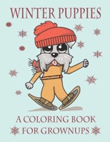 Winter Puppies A Coloring Book For Grownups: Adorable Puppy Illustrations With A Cold Weather Theme 1700338552 Book Cover