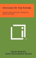 Outlines of the Future: World Organization Emerging from the War 1258419025 Book Cover