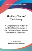 The Early Years of Christianity: A Comprehensive History of the First Three Centuries of the Christian Church; Volume 1 1016984812 Book Cover