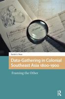 Data-Gathering in Colonial Southeast Asia 1800-1900: Framing the Other 9463724419 Book Cover