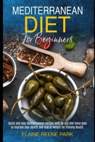 MEDITERRANEAN DIET FOR BEGINNERS: Quick and easy Mediterranean recipes with 30-day diet meal plan to improve your health and loss of weight for lifelong health. B08DSYPBRD Book Cover