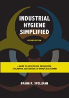 Industrial Hygiene Simplified: A Guide to Anticipation, Recognition, Evaluation, and Control of Workplace Hazards 1598889621 Book Cover