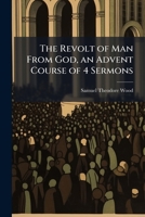 The Revolt of Man from God, an Advent Course of 4 Sermons 1174226609 Book Cover