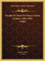 Faculte De Droit De Nancy Annee Scolaire, 1884-1885 (1886) 1160238928 Book Cover