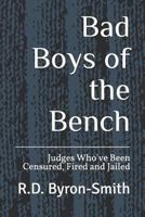 Bad Boys of the Bench : Judges Who've Been Censured, Fired and Jailed 1717870333 Book Cover