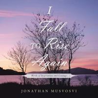 I Fall to Rise Again: Words of Inspiration and Courage 1524678171 Book Cover