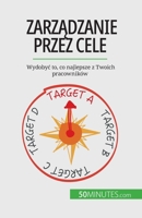 Zarządzanie przez cele: Wydobyc to, co najlepsze z Twoich pracowników 2808099835 Book Cover