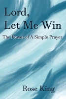 Lord Let Me Win: The Power Of A Simple Prayer 173400083X Book Cover