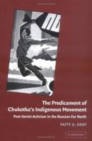 The Predicament of Chukotka's Indigenous Movement: Post-Soviet Activism in the Russian Far North 1107404940 Book Cover