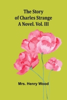 The Story of Charles Strange: A Novel. Vol. III 9362929198 Book Cover